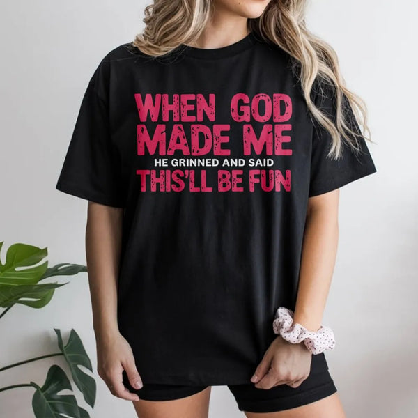 When God Made Me He Grinned And Said This Will Be Fun T-Shirt | Funny Christian Quote Graphic Tee | 100% Cotton Premium Gift